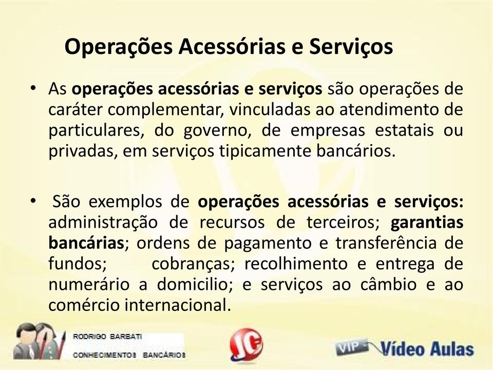 São exemplos de operações acessórias e serviços: administração de recursos de terceiros; garantias bancárias; ordens de