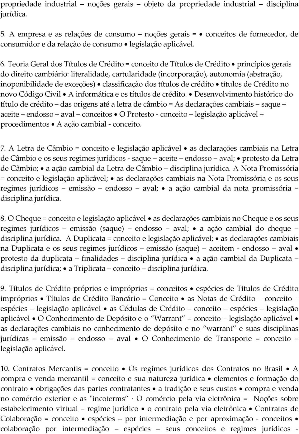 Teoria Geral dos Títulos de Crédito = conceito de Títulos de Crédito princípios gerais do direito cambiário: literalidade, cartularidade (incorporação), autonomia (abstração, inoponibilidade de