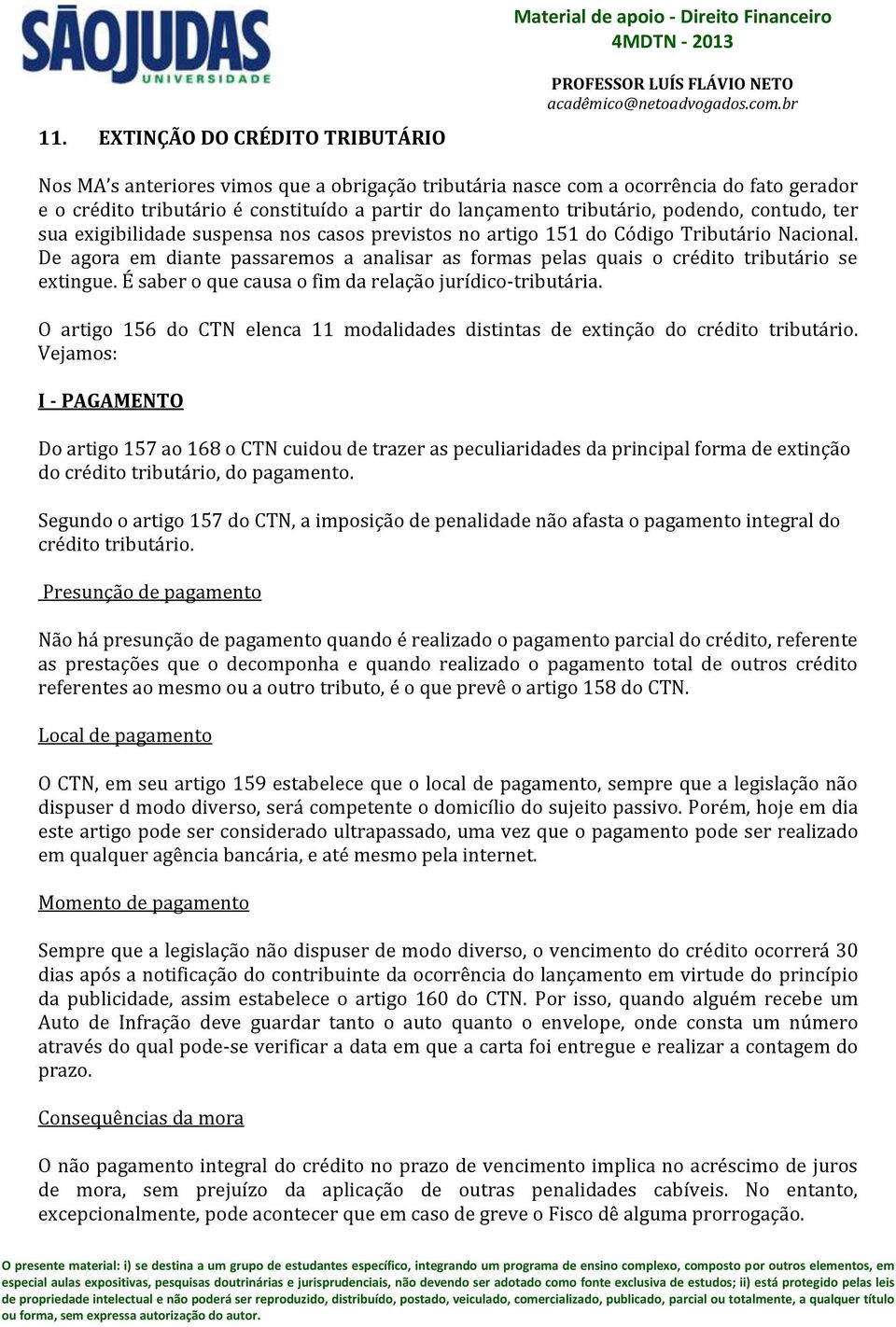 De agora em diante passaremos a analisar as formas pelas quais o crédito tributário se extingue. É saber o que causa o fim da relação jurídico-tributária.