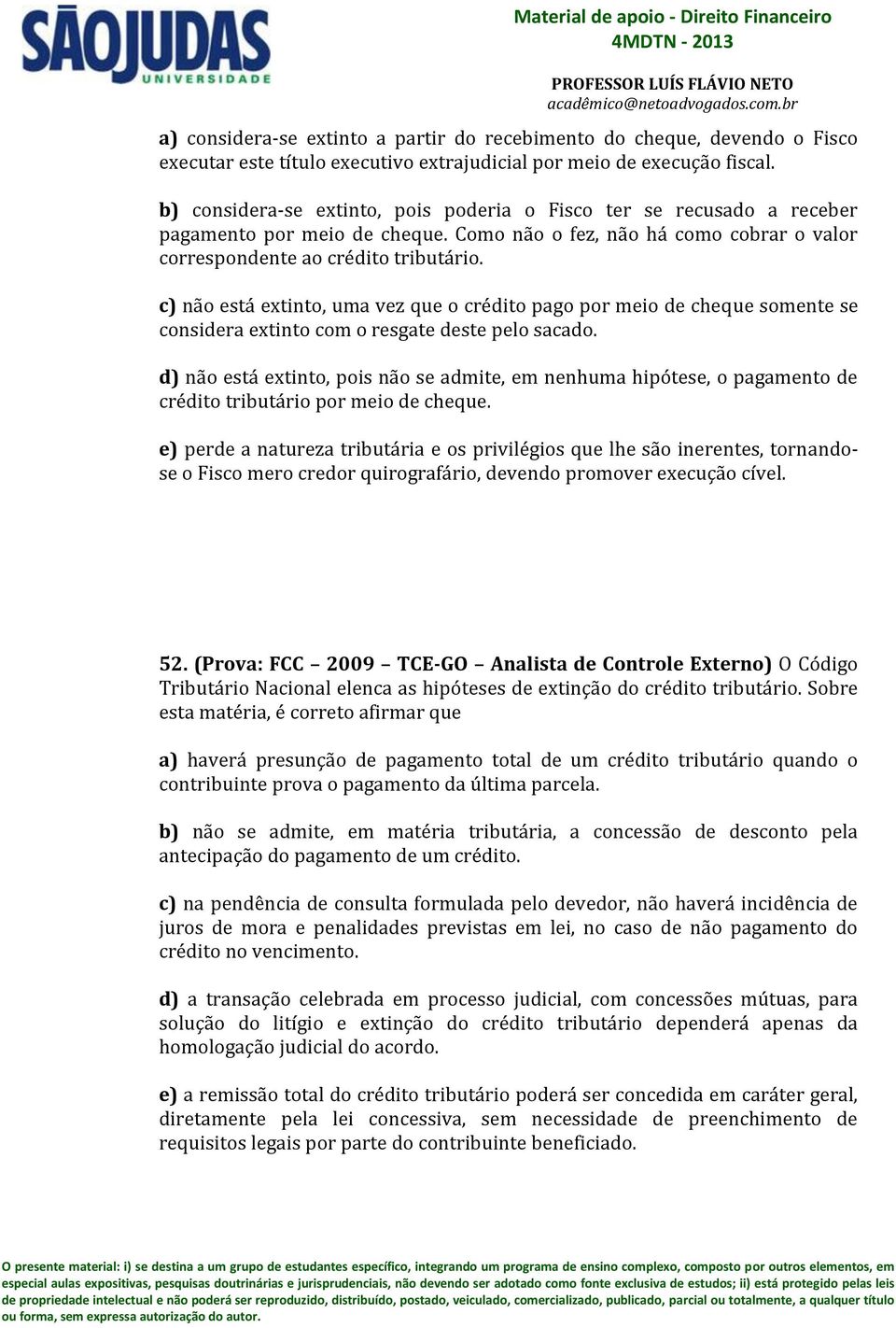 c) não está extinto, uma vez que o crédito pago por meio de cheque somente se considera extinto com o resgate deste pelo sacado.