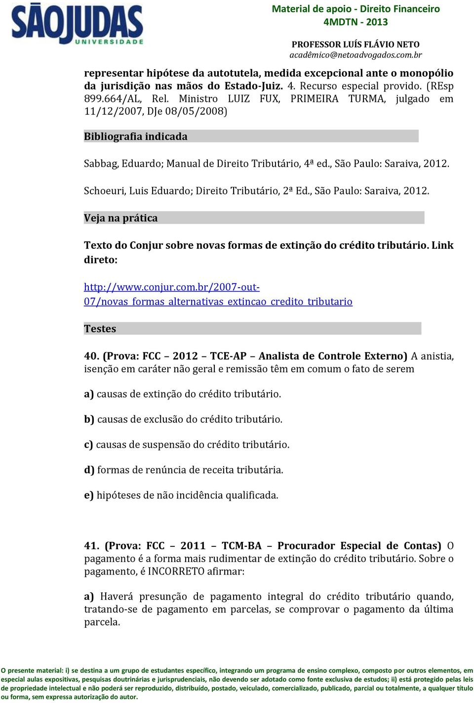 , São Paulo: Saraiva, 2012. Schoeuri, Luis Eduardo; Direito Tributário, 2ª Ed., São Paulo: Saraiva, 2012. Veja na prática ---------- -------------- -------------- Texto do Conjur sobre novas formas de extinção do crédito tributário.