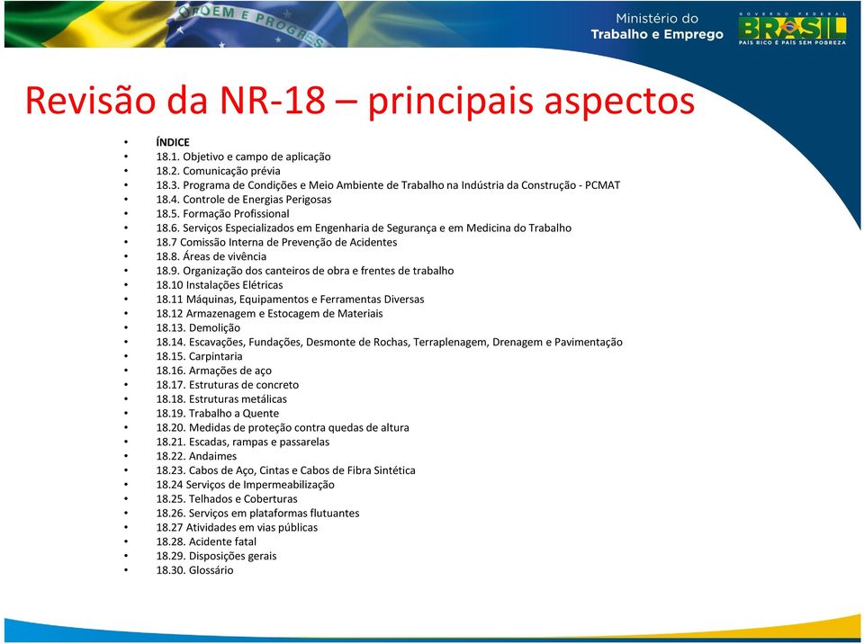 Organização dos canteiros de obra e frentes de trabalho 18.10 Instalações Elétricas 18.11 Máquinas, Equipamentos e Ferramentas Diversas 18.12 Armazenagem e Estocagem de Materiais 18.13. Demolição 18.