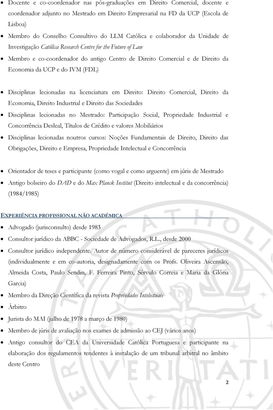 (FDL) Disciplinas lecionadas na licenciatura em Direito: Direito Comercial, Direito da Economia, Direito Industrial e Direito das Sociedades Disciplinas lecionadas no Mestrado: Participação Social,