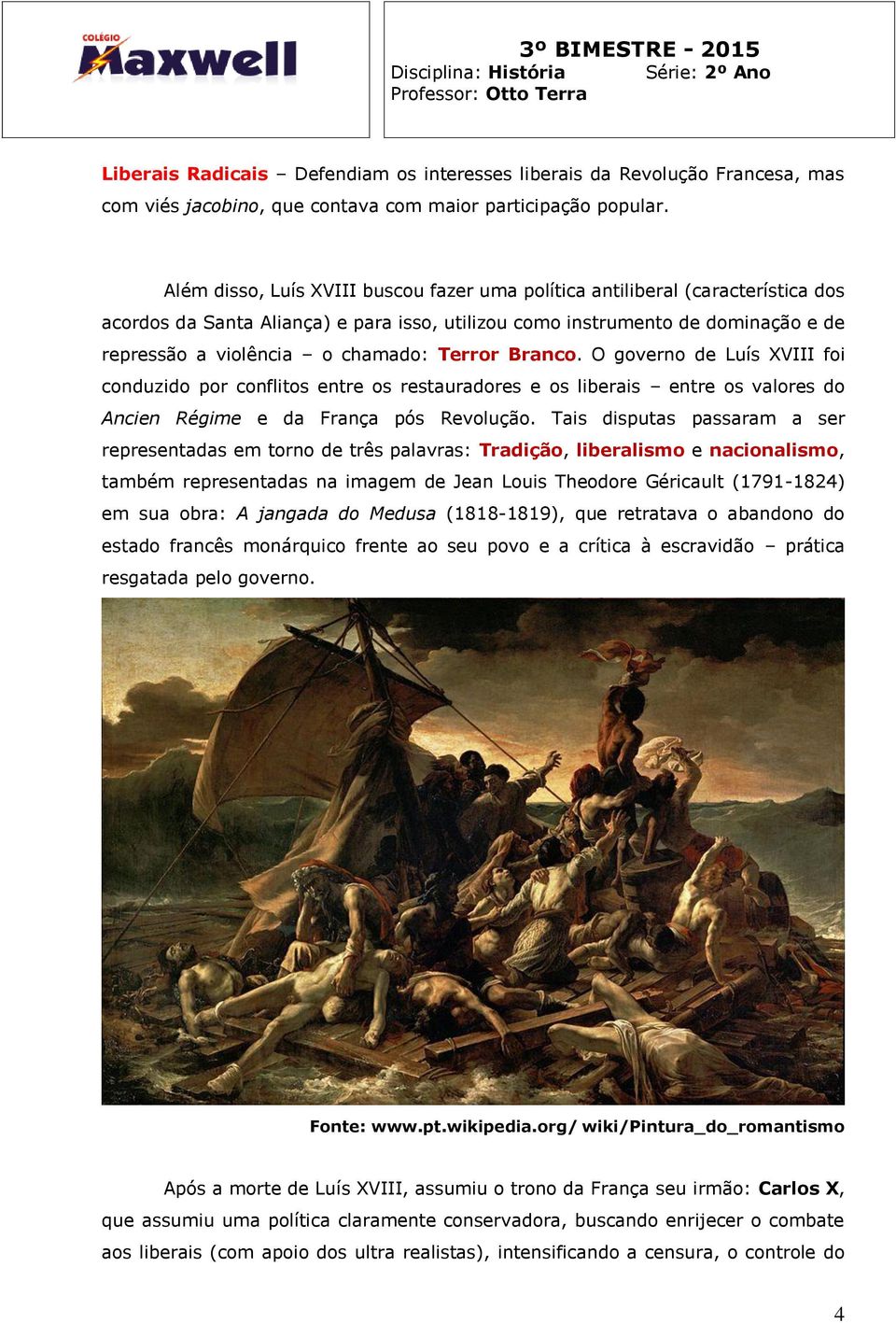 Terror Branco. O governo de Luís XVIII foi conduzido por conflitos entre os restauradores e os liberais entre os valores do Ancien Régime e da França pós Revolução.