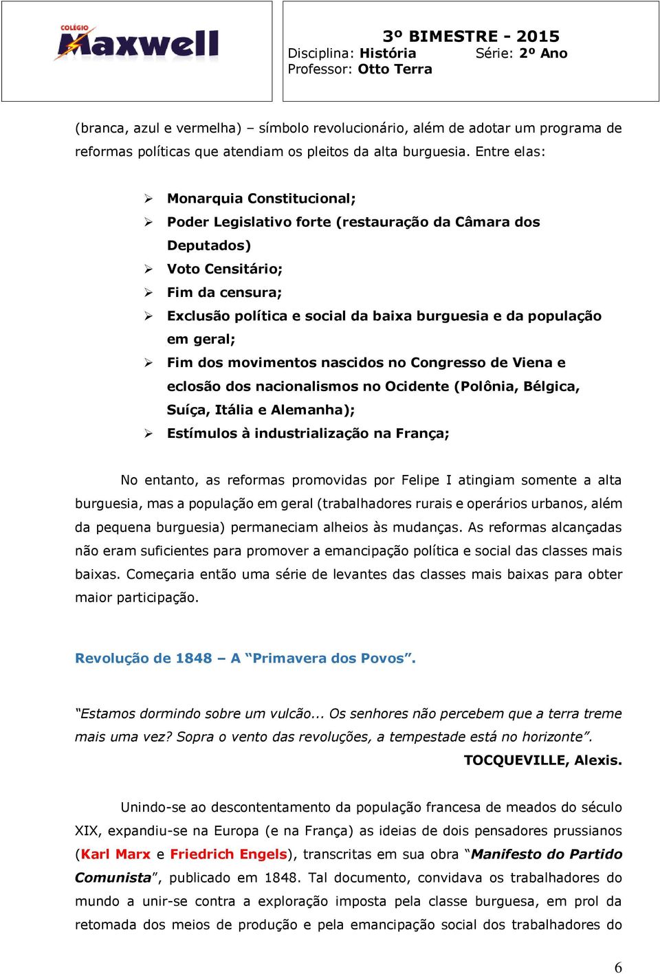 geral; Fim dos movimentos nascidos no Congresso de Viena e eclosão dos nacionalismos no Ocidente (Polônia, Bélgica, Suíça, Itália e Alemanha); Estímulos à industrialização na França; No entanto, as