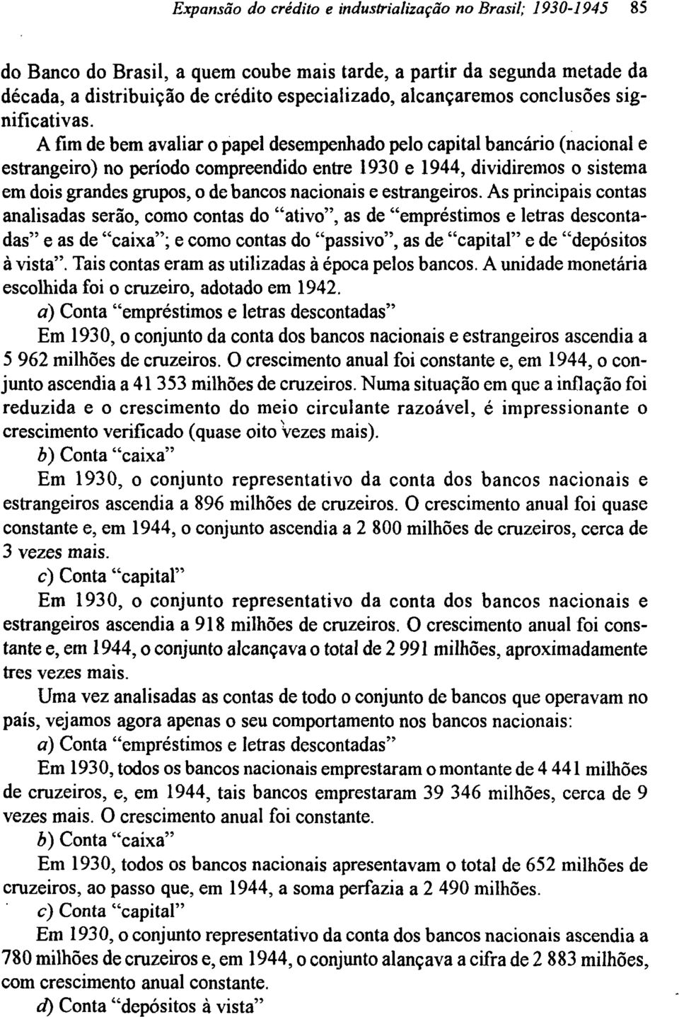 A fim de bem avaliar o papel desempenhado pelo capital bancário (nacional e estrangeiro) no periodo compreendido entre 1930 e 1944, dividiremos o sistema em dois grandes grupos, o de bancos nacionais