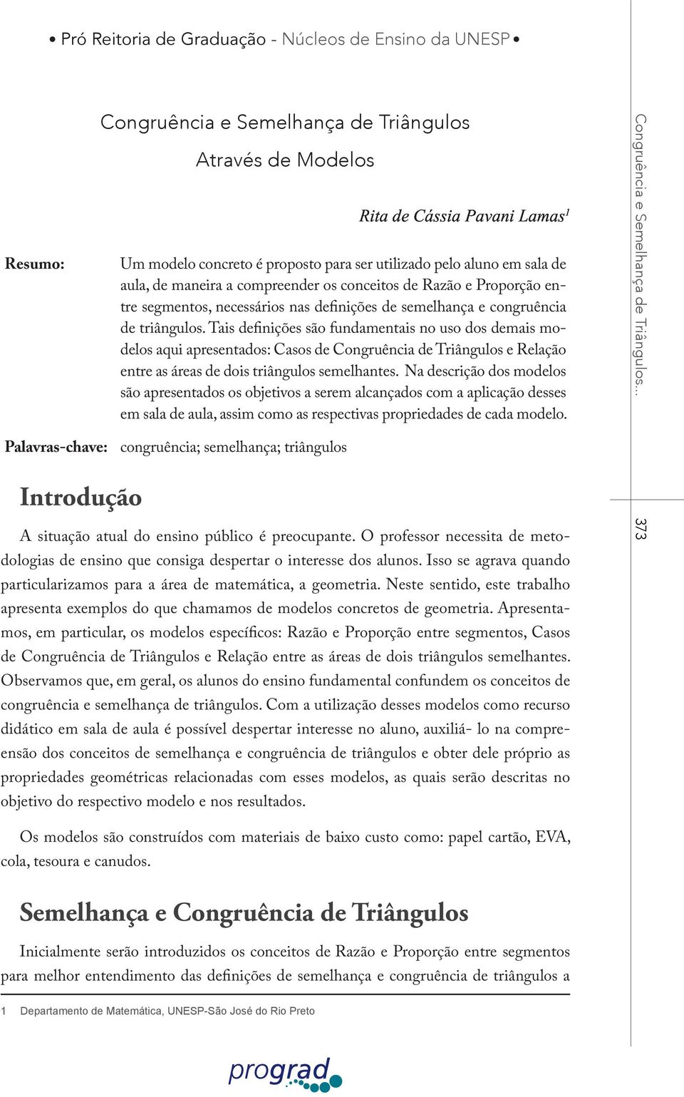 Tais definições são fundamentais no uso dos demais modelos aqui apresentados: Casos de Congruência de Triângulos e Relação entre as áreas de dois triângulos semelhantes.