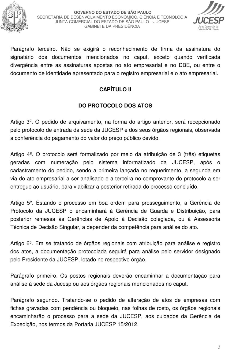 DBE, ou entre o documento de identidade apresentado para o registro empresarial e o ato empresarial. CAPÍTULO II DO PROTOCOLO DOS ATOS Artigo 3º.