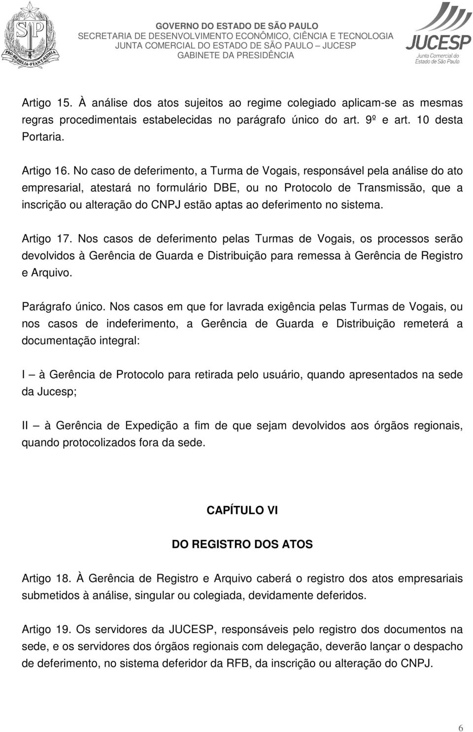 deferimento no sistema. Artigo 17. Nos casos de deferimento pelas Turmas de Vogais, os processos serão devolvidos à Gerência de Guarda e Distribuição para remessa à Gerência de Registro e Arquivo.