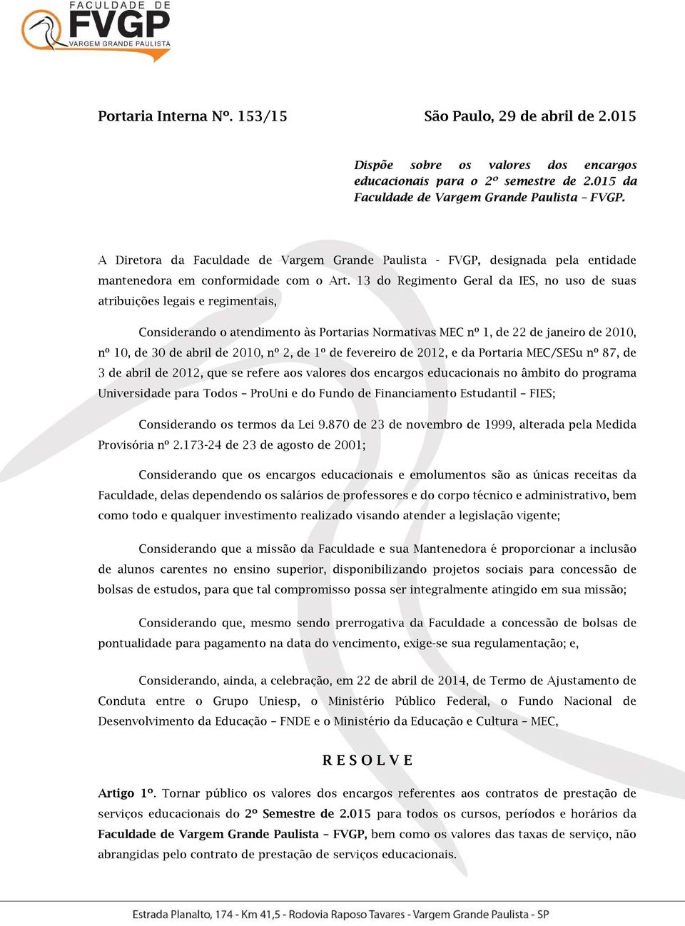 13 do Regimento Geral da IES, no uso de suas atribuições legais e regimentais, Considerando o atendimento às Portarias Normativas MEC nº 1, de 22 de janeiro de 2010, nº 10, de 30 de abril de 2010, nº