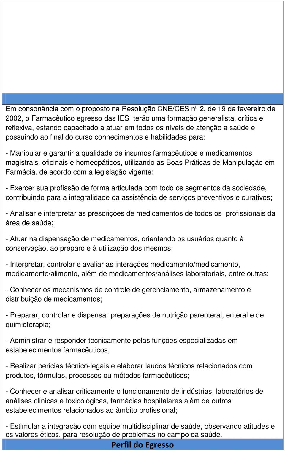 homeopáticos, utilizando as Boas Práticas de Manipulação em Farmácia, de acordo com a legislação vigente; - Exercer sua profissão de forma articulada com todo os segmentos da sociedade, contribuindo