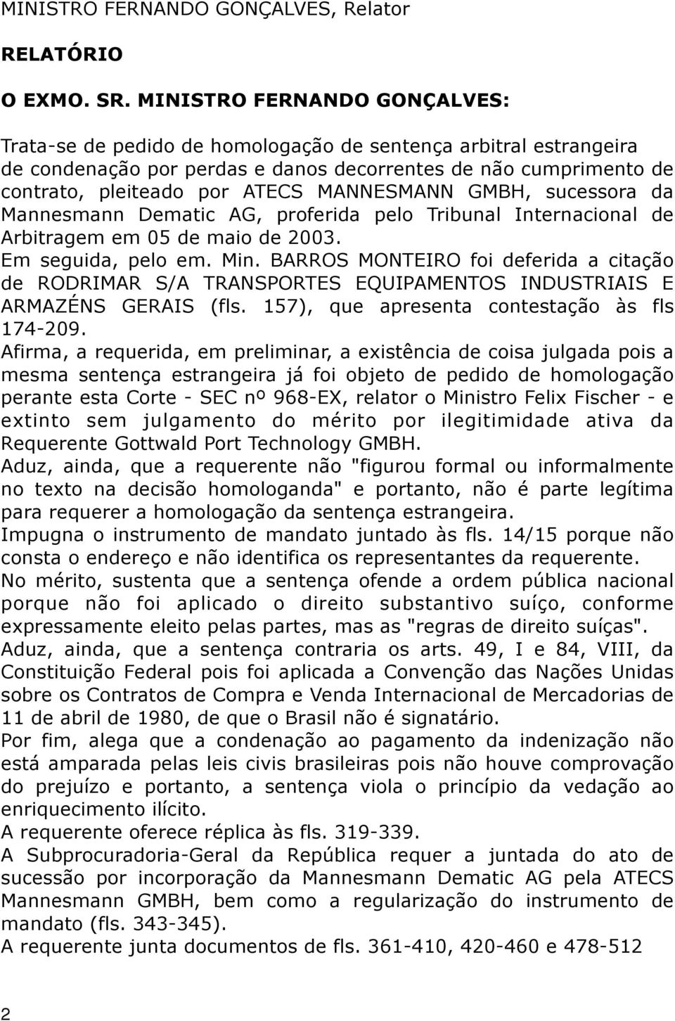 MANNESMANN GMBH, sucessora da Mannesmann Dematic AG, proferida pelo Tribunal Internacional de Arbitragem em 05 de maio de 2003. Em seguida, pelo em. Min.