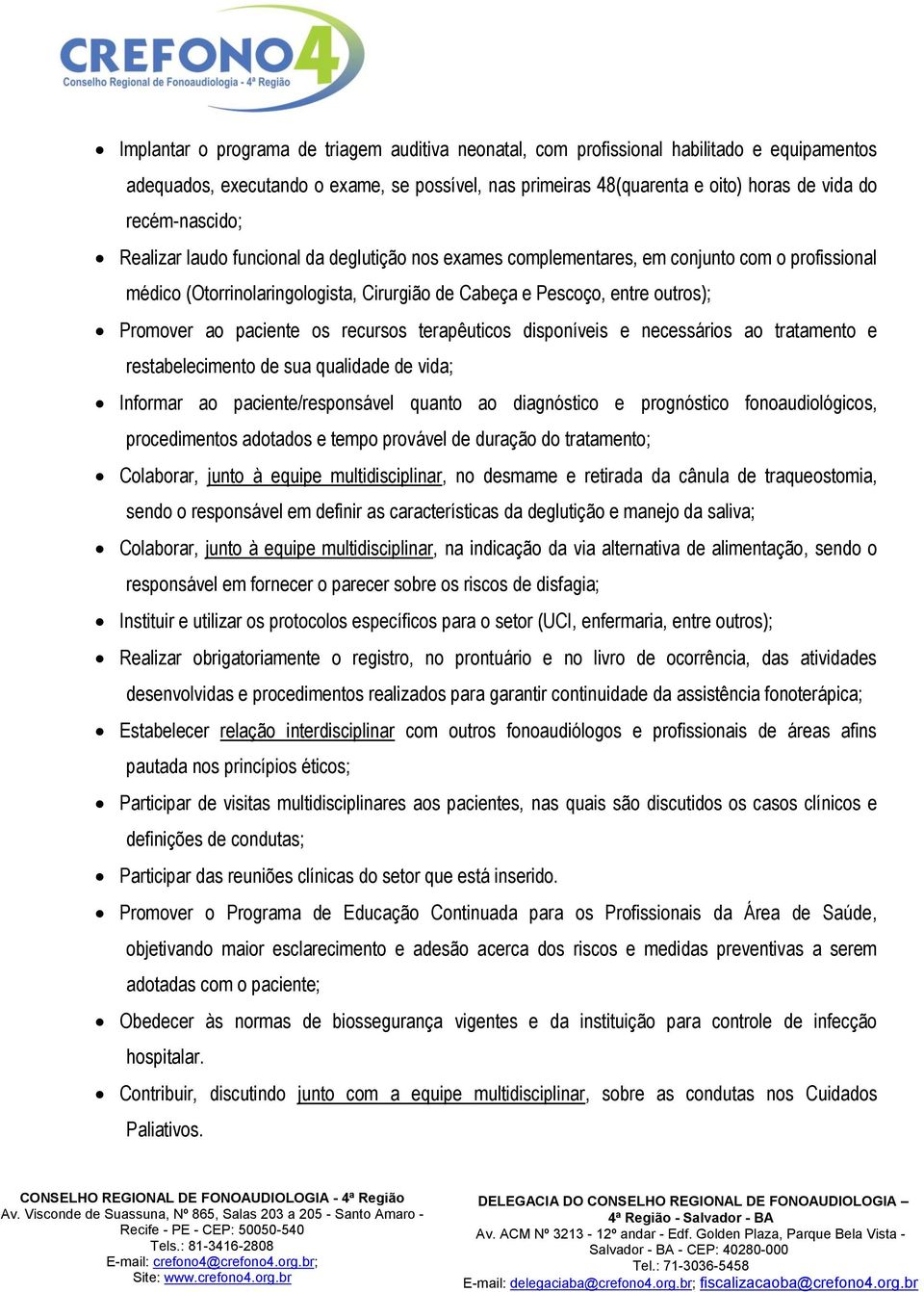 ao paciente os recursos terapêuticos disponíveis e necessários ao tratamento e restabelecimento de sua qualidade de vida; Informar ao paciente/responsável quanto ao diagnóstico e prognóstico