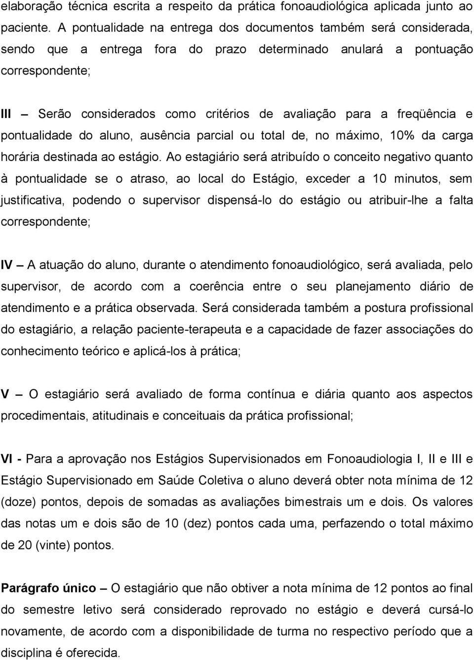 para a freqüência e pontualidade do aluno, ausência parcial ou total de, no máximo, 10% da carga horária destinada ao estágio.