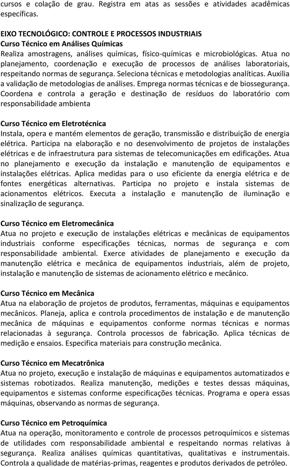 Atua no planejamento, coordenação e execução de processos de análises laboratoriais, respeitando normas de segurança. Seleciona técnicas e metodologias analíticas.