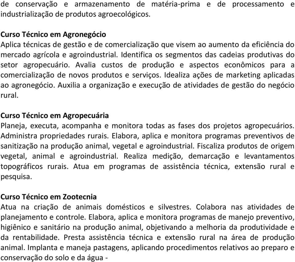 Identifica os segmentos das cadeias produtivas do setor agropecuário. Avalia custos de produção e aspectos econômicos para a comercialização de novos produtos e serviços.