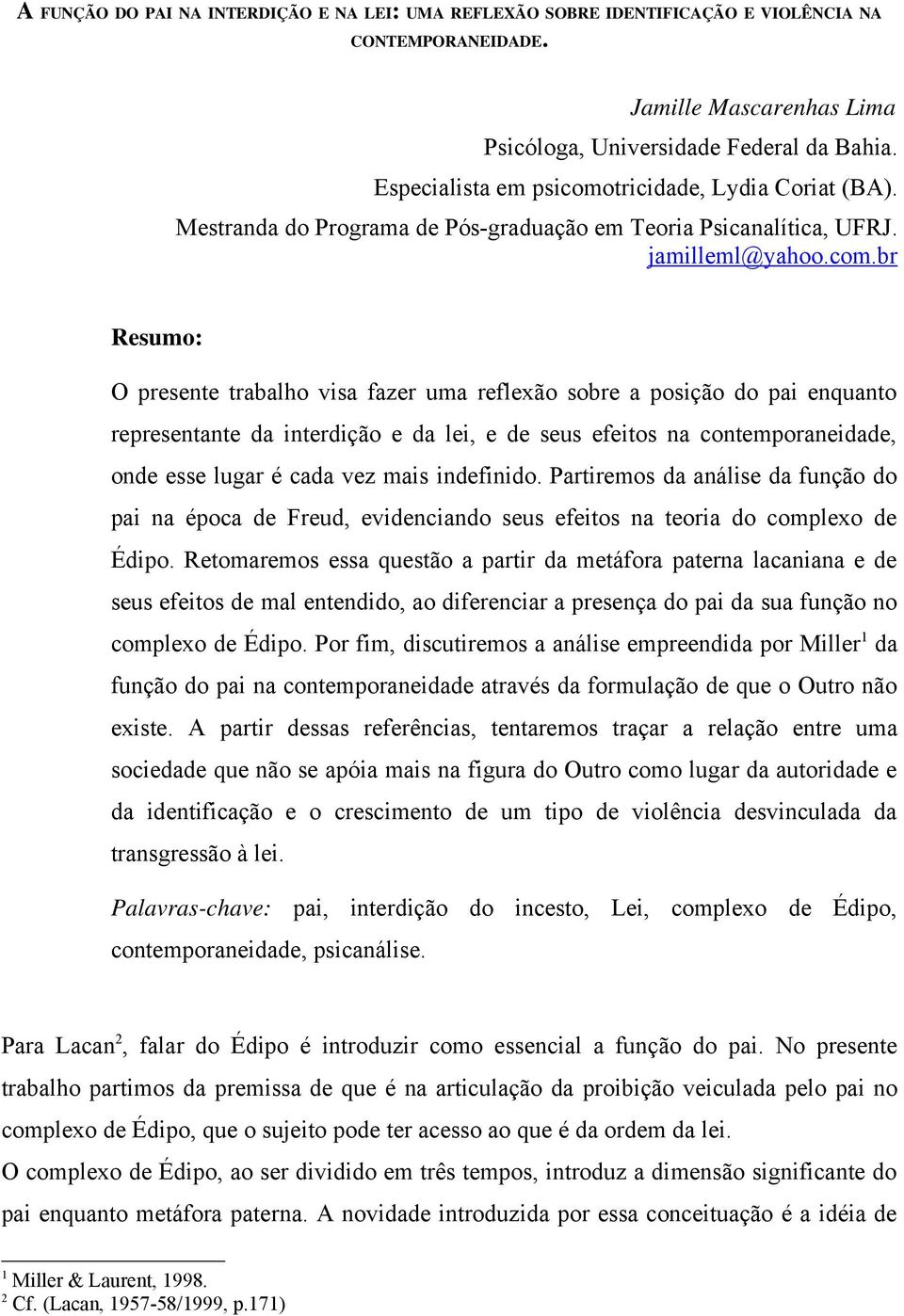 tricidade, Lydia Coriat (BA). Mestranda do Programa de Pós-graduação em Teoria Psicanalítica, UFRJ. jamilleml@yahoo.com.