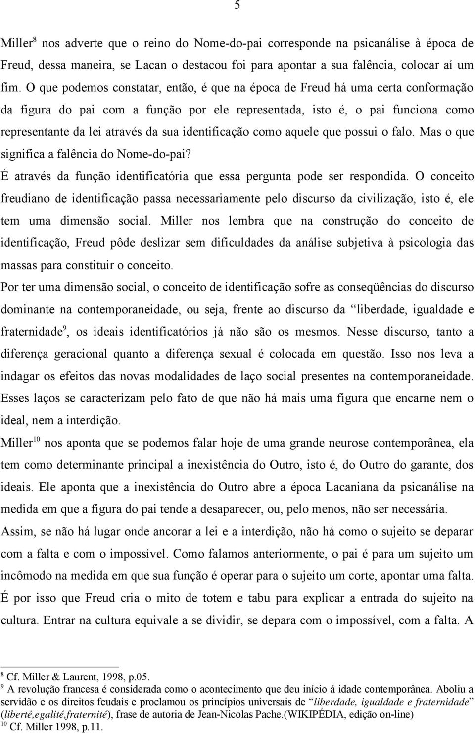 identificação como aquele que possui o falo. Mas o que significa a falência do Nome-do-pai? É através da função identificatória que essa pergunta pode ser respondida.