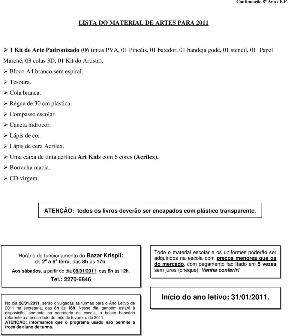 Bloco A4 branco sem espiral. Tesoura. Cola branca. Régua de 30 cm plástica. Compasso escolar. Caneta hidrocor. Lápis de cor. Lápis de cera Acrilex.