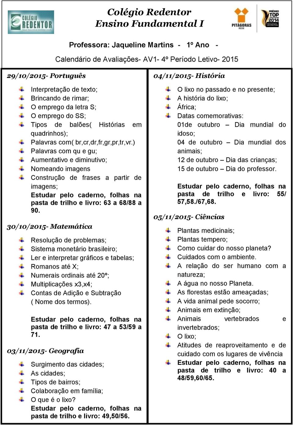 ) Palavras com qu e gu; Aumentativo e diminutivo; Nomeando imagens Construção de frases a partir de imagens; pasta de trilho e livro: 63 a 68/88 a 90.