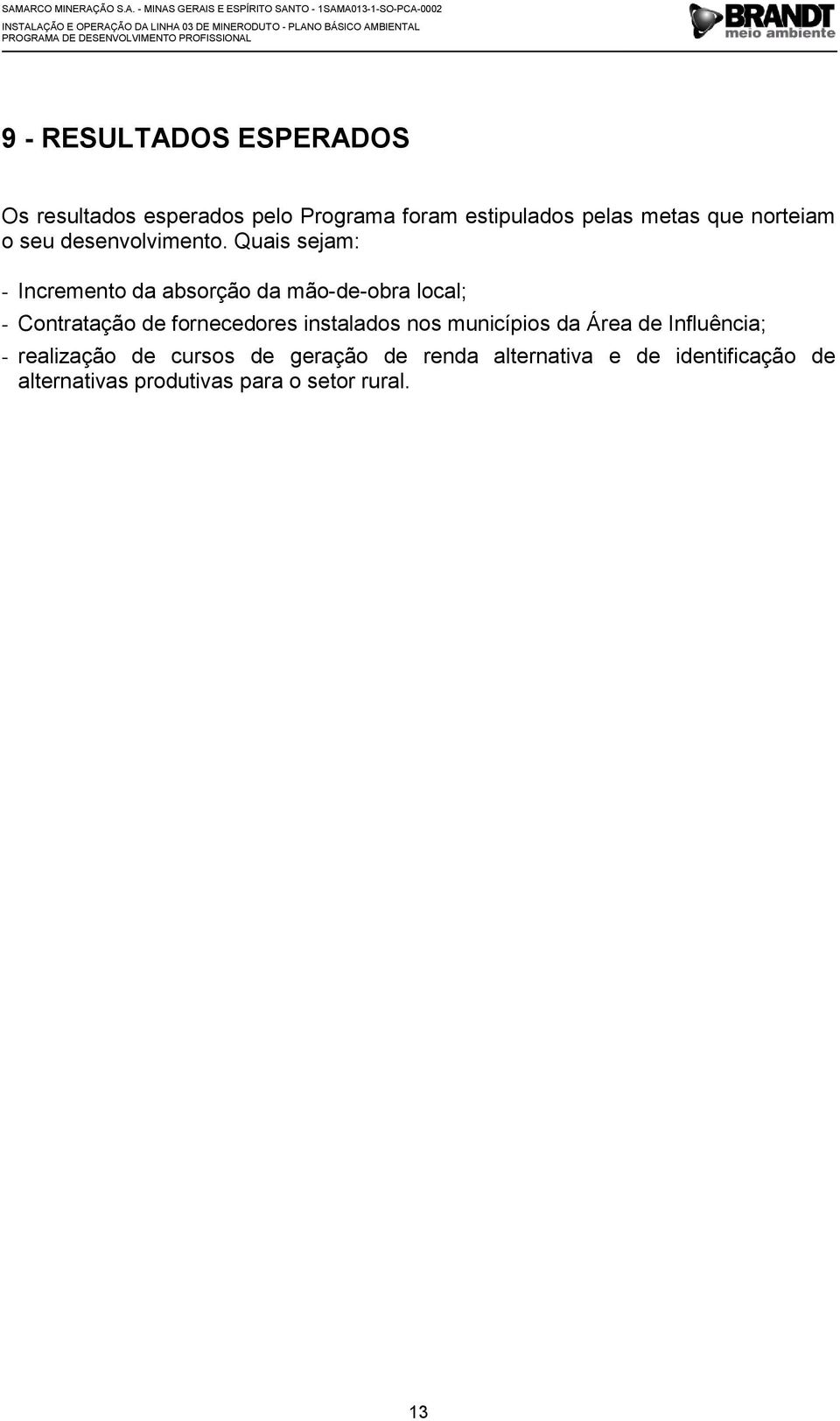 Quais sejam: - Incremento da absorção da mão-de-obra local; - Contratação de fornecedores