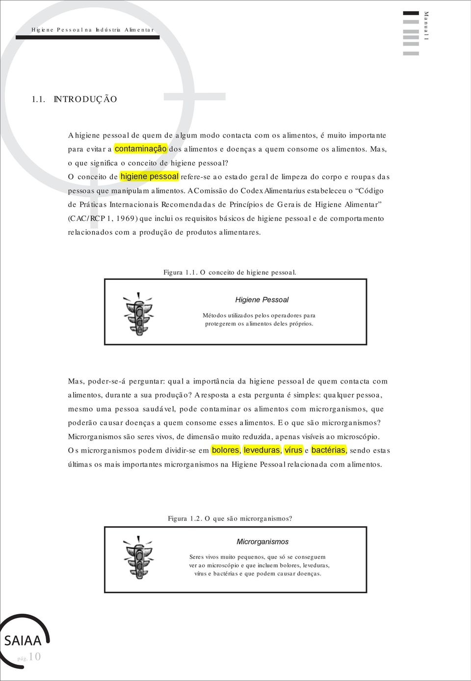 Mas, o que significa o conceito de higiene pessoal? O conceito de higiene pessoal refere-se ao estado geral de limpeza do corpo e roupas das pessoas que manipulam alimentos.