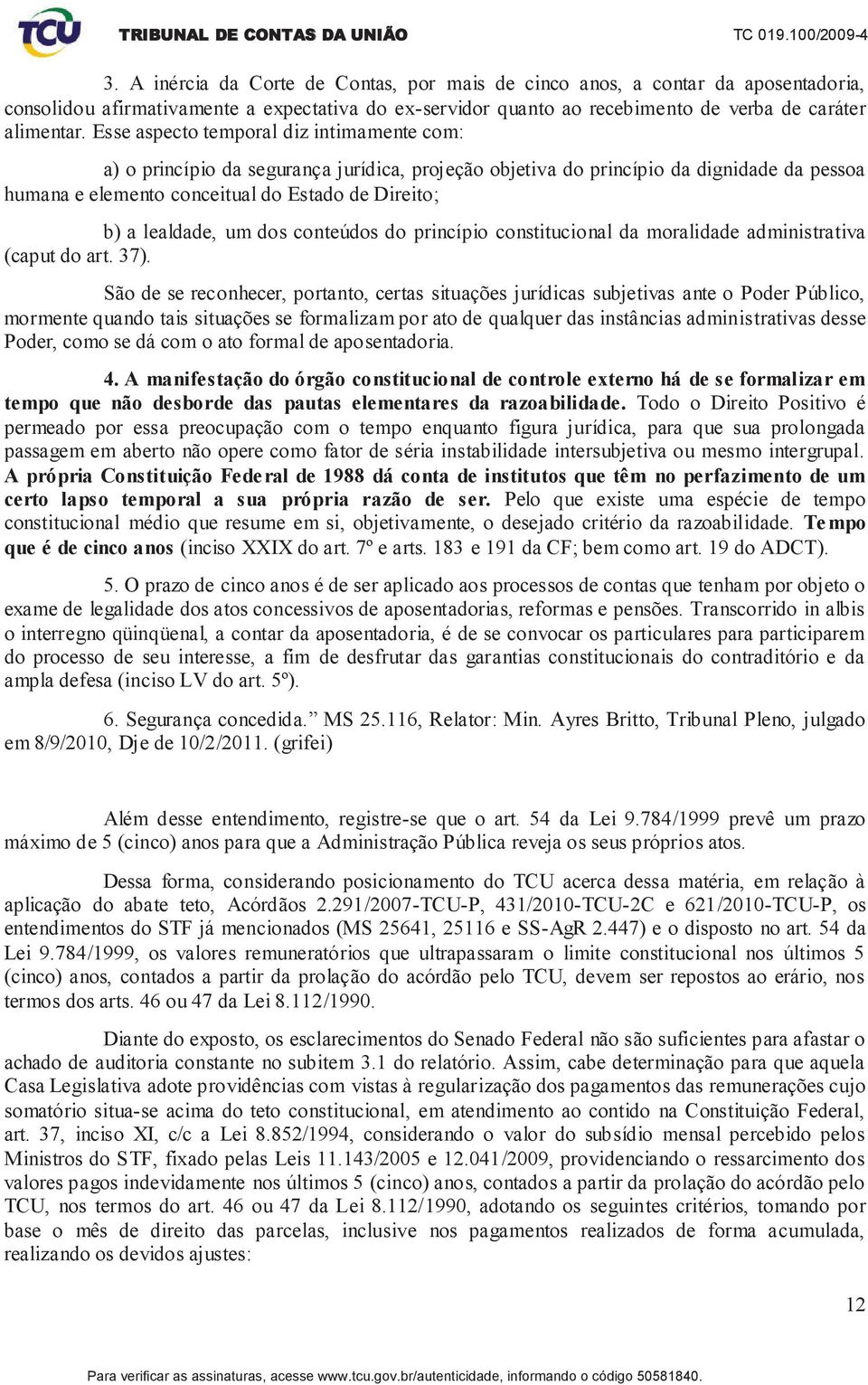 lealdade, um dos conteúdos do princípio constitucional da moralidade administrativa (caput do art. 37).