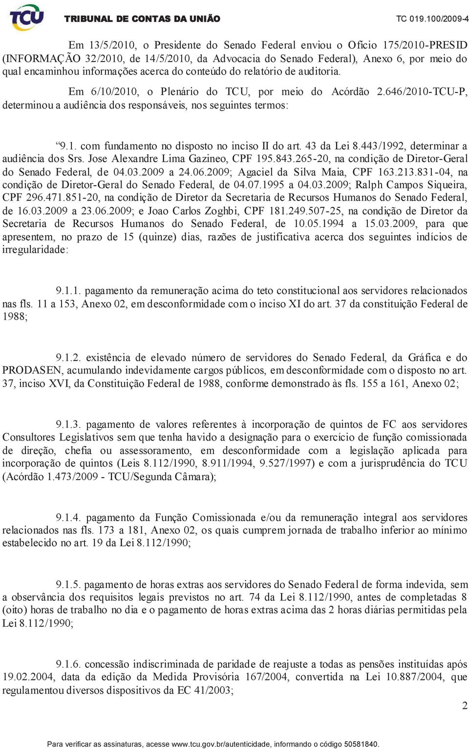 43 da Lei 8.443/1992, determinar a audiência dos Srs. Jose Alexandre Lima Gazineo, CPF 195.843.265-20, na condição de Diretor-Geral do Senado Federal, de 04.03.2009 a 24.06.