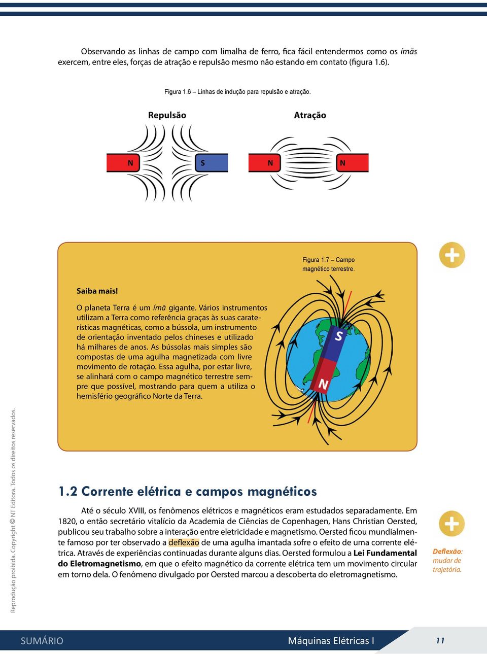 Vários instrumentos utilizam a Terra como referência graças às suas caraterísticas magnéticas, como a bússola, um instrumento de orientação inventado pelos chineses e utilizado há milhares de anos.