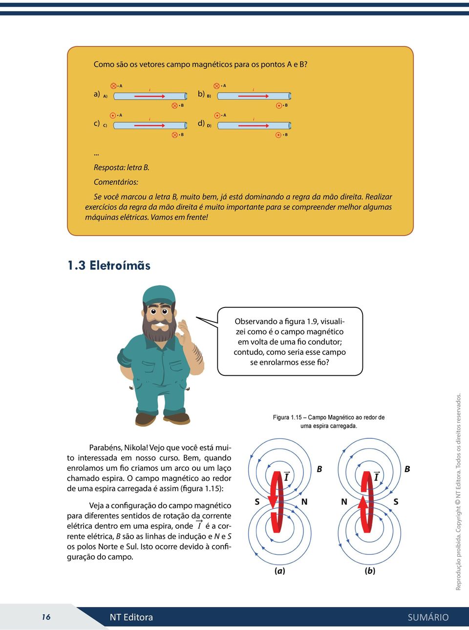 9, visualizei como é o campo magnético em volta de uma fio condutor; contudo, como seria esse campo se enrolarmos esse fio? Parabéns, Nikola! Vejo que você está muito interessada em nosso curso.