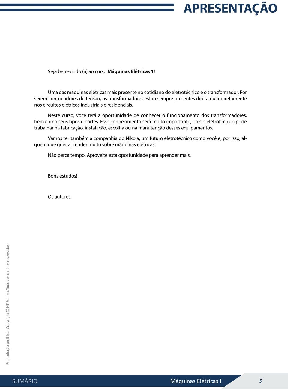 Neste curso, você terá a oportunidade de conhecer o funcionamento dos transformadores, bem como seus tipos e partes.