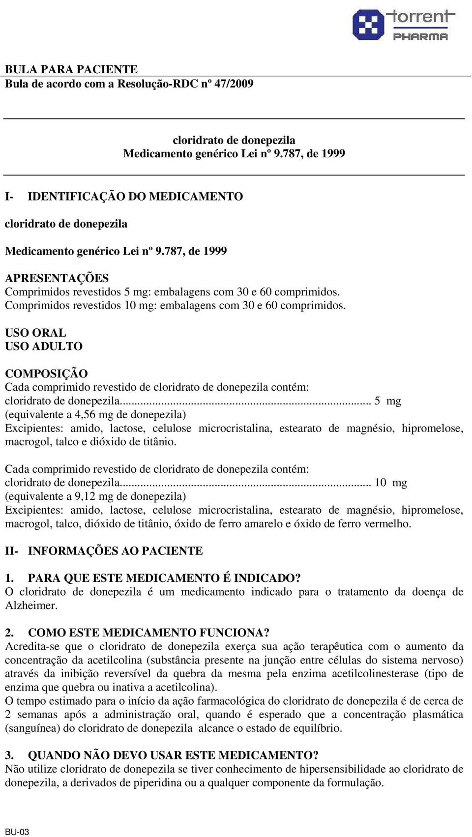 787, de 1999 APRESENTAÇÕES USO ORAL USO ADULTO COMPOSIÇÃO Cada comprimido revestido de cloridrato de donepezila contém: cloridrato de donepezila.