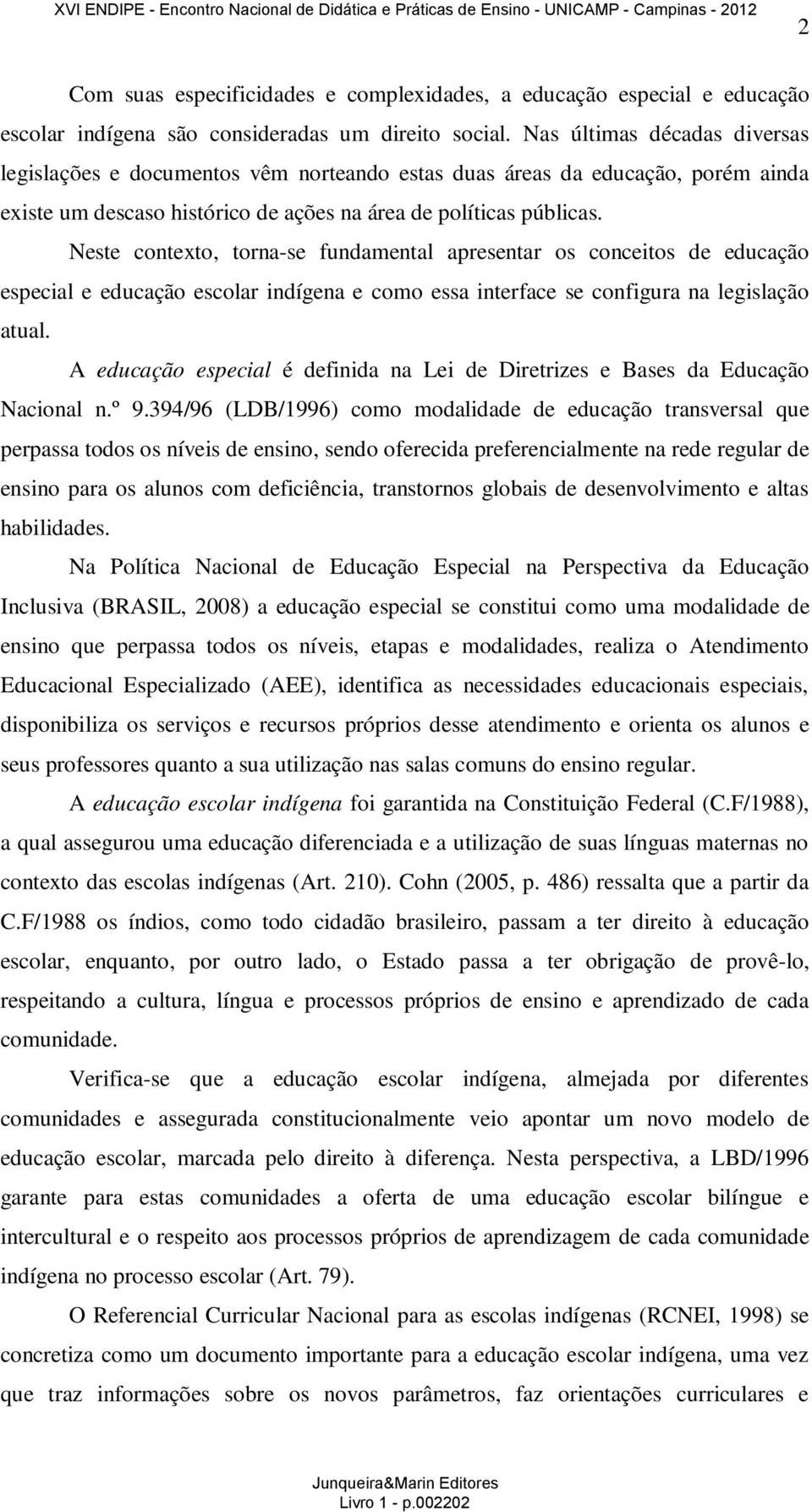 Neste contexto, torna-se fundamental apresentar os conceitos de educação especial e educação escolar indígena e como essa interface se configura na legislação atual.