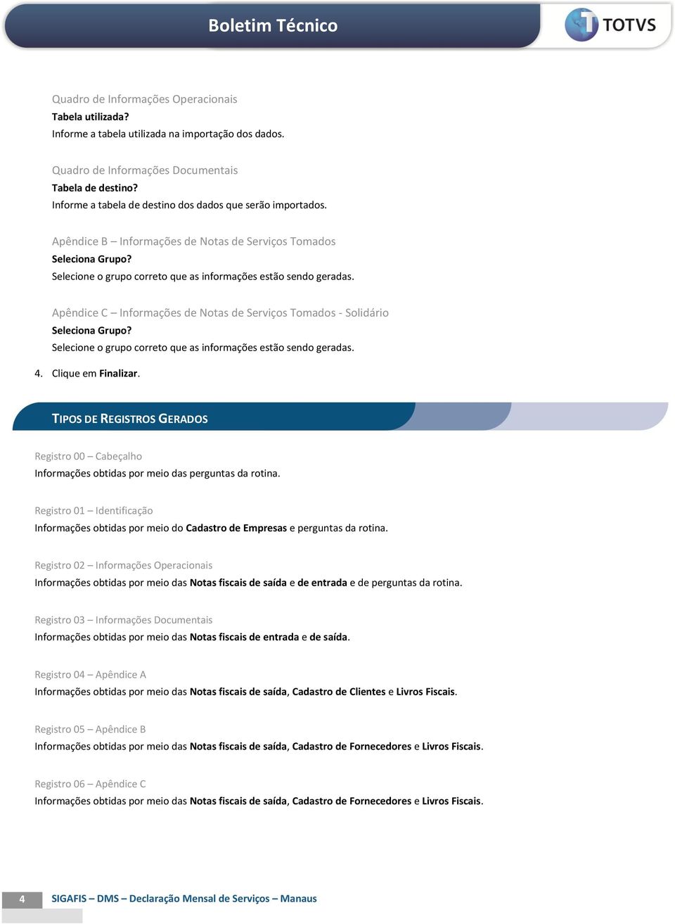 Apêndice C Informações de Notas de Serviços Tomados - Solidário Seleciona Grupo? Selecione o grupo correto que as informações estão sendo geradas. 4. Clique em Finalizar.