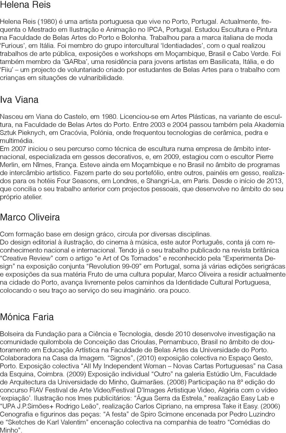 Foi membro do grupo intercultural Identiadades, com o qual realizou trabalhos de arte pública, exposições e workshops em Moçambique, Brasil e Cabo Verde.