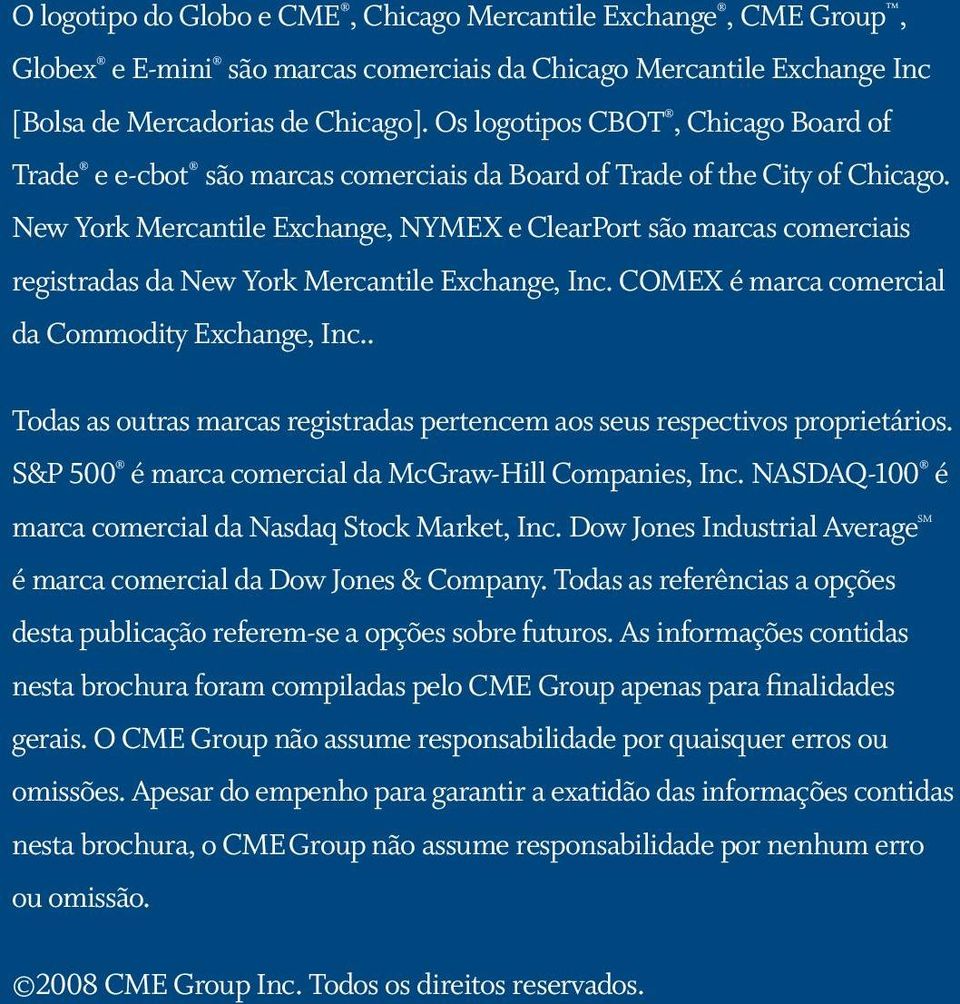 New York Mercantile Exchange, NYMEX e ClearPort são marcas comerciais registradas da New York Mercantile Exchange, Inc. COMEX é marca comercial da Commodity Exchange, Inc.