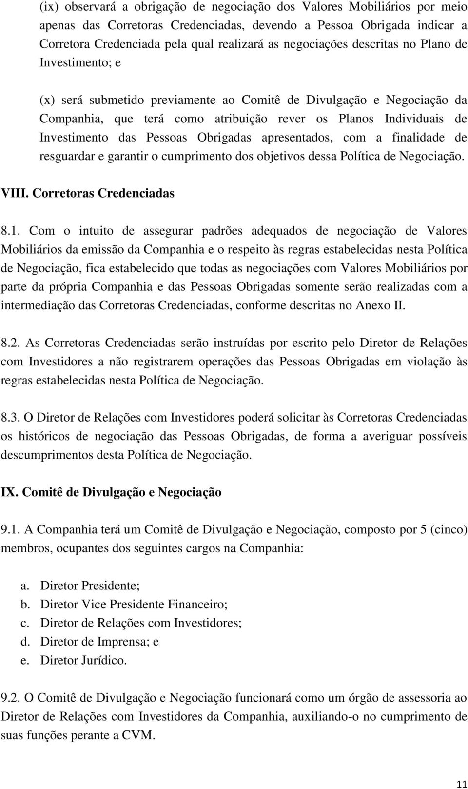 Investimento das Pessoas Obrigadas apresentados, com a finalidade de resguardar e garantir o cumprimento dos objetivos dessa Política de Negociação. VIII. Corretoras Credenciadas 8.1.