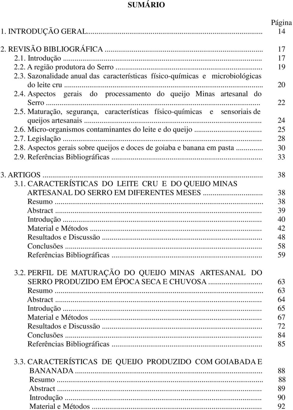 Maturação, segurança, características físico-químicas e sensoriais de queijos artesanais... 24 2.6. Micro-organismos contaminantes do leite e do queijo... 25 2.7. Legislação... 28 