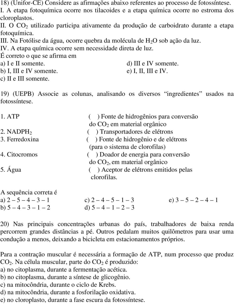 A etapa química ocorre sem necessidade direta de luz. É correto o que se afirma em a) I e II somente. b) I, III e IV somente. c) II e III somente. d) III e IV somente. e) I, II, III e IV.