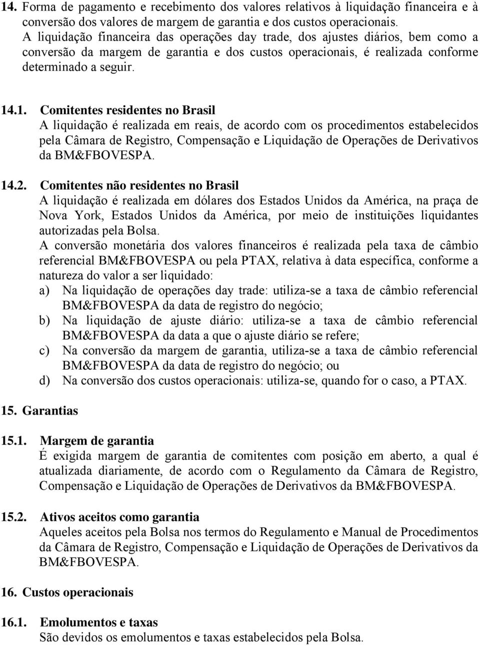 .1. Comitentes residentes no Brasil A liquidação é realizada em reais, de acordo com os procedimentos estabelecidos pela Câmara de Registro, Compensação e Liquidação de Operações de Derivativos da