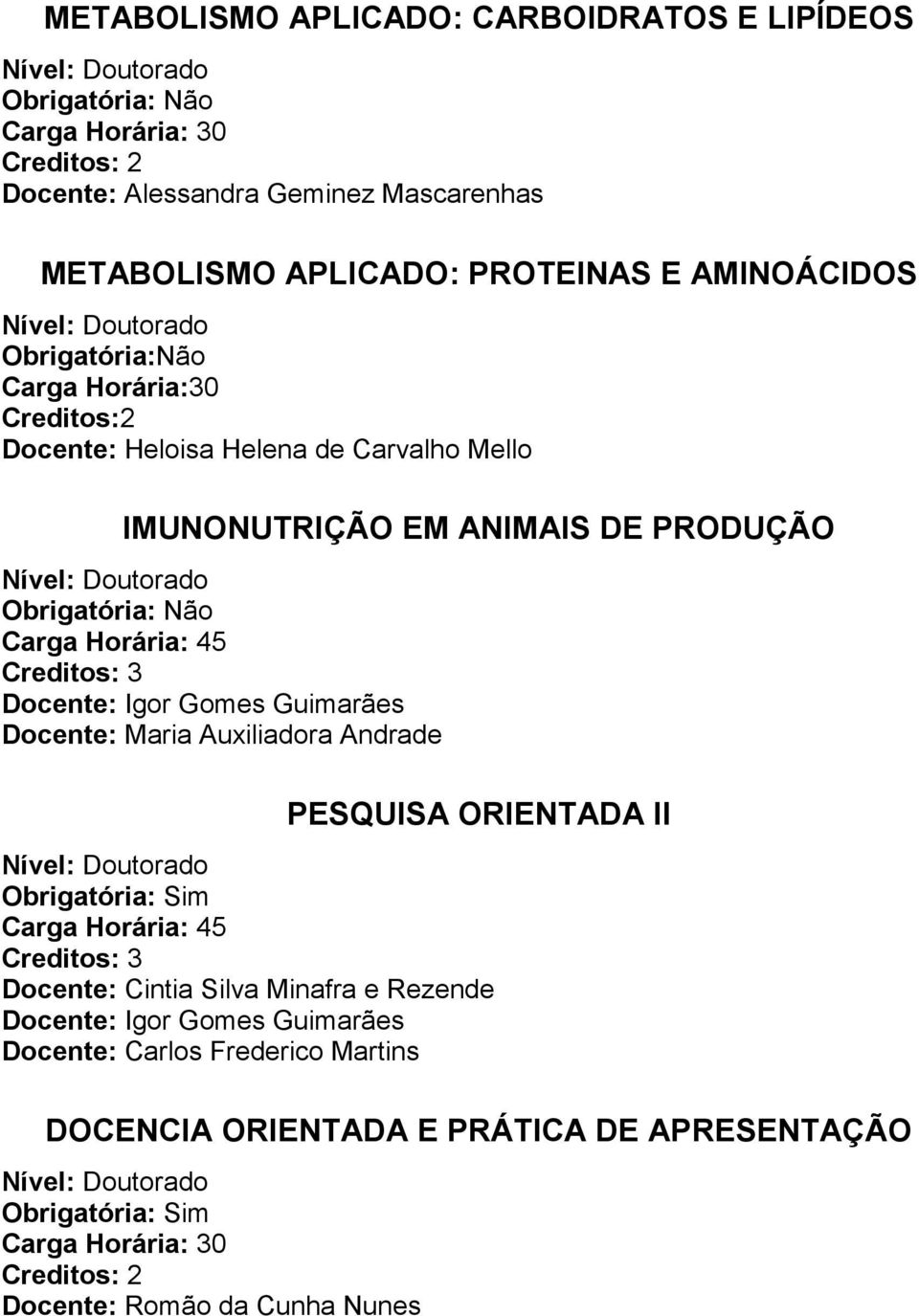 PRODUÇÃO Docente: Igor Gomes Guimarães Docente: Maria Auxiliadora Andrade PESQUISA ORIENTADA II Obrigatória: Sim Docente: Cintia