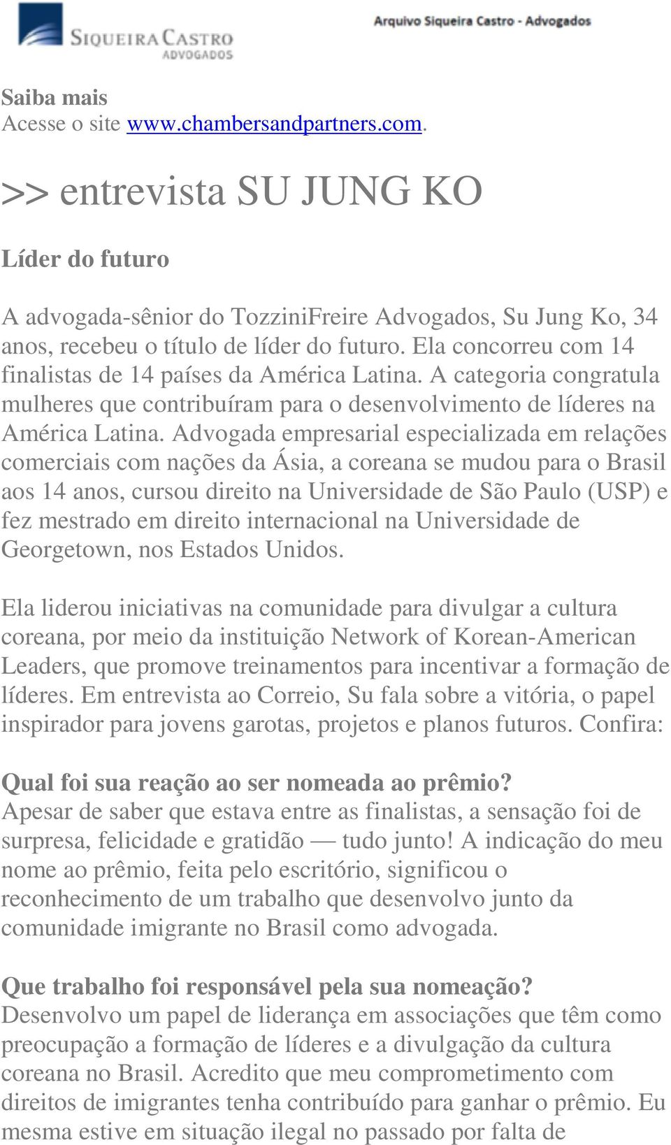 Advogada empresarial especializada em relações comerciais com nações da Ásia, a coreana se mudou para o Brasil aos 14 anos, cursou direito na Universidade de São Paulo (USP) e fez mestrado em direito