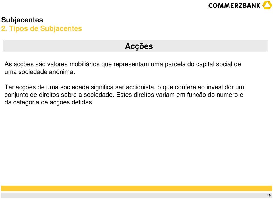 Ter acções de uma sociedade significa ser accionista, o que confere ao investidor um