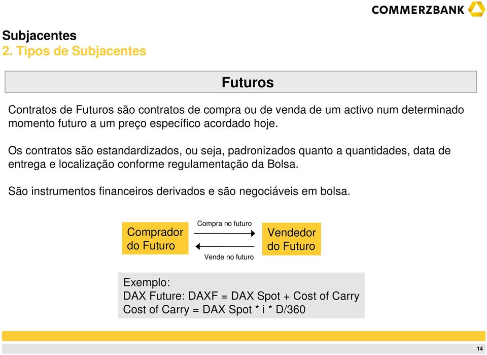 Os contratos são estandardizados, ou seja, padronizados quanto a quantidades, data de entrega e localização conforme regulamentação da