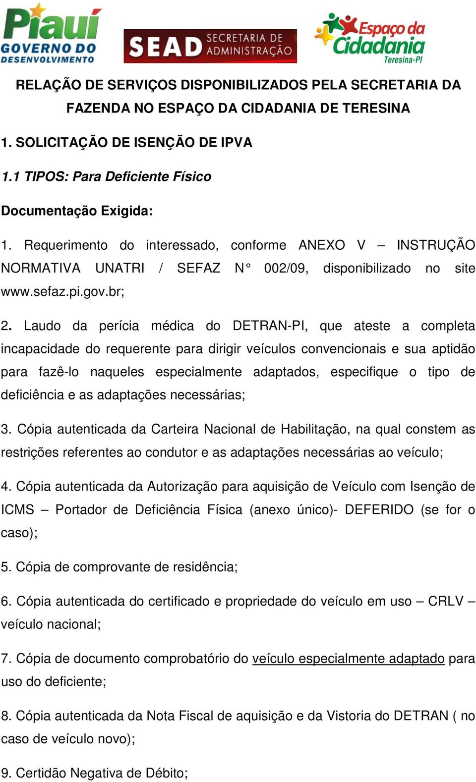 Laudo da perícia médica do DETRAN-PI, que ateste a completa incapacidade do requerente para dirigir veículos convencionais e sua aptidão para fazê-lo naqueles especialmente adaptados, especifique o