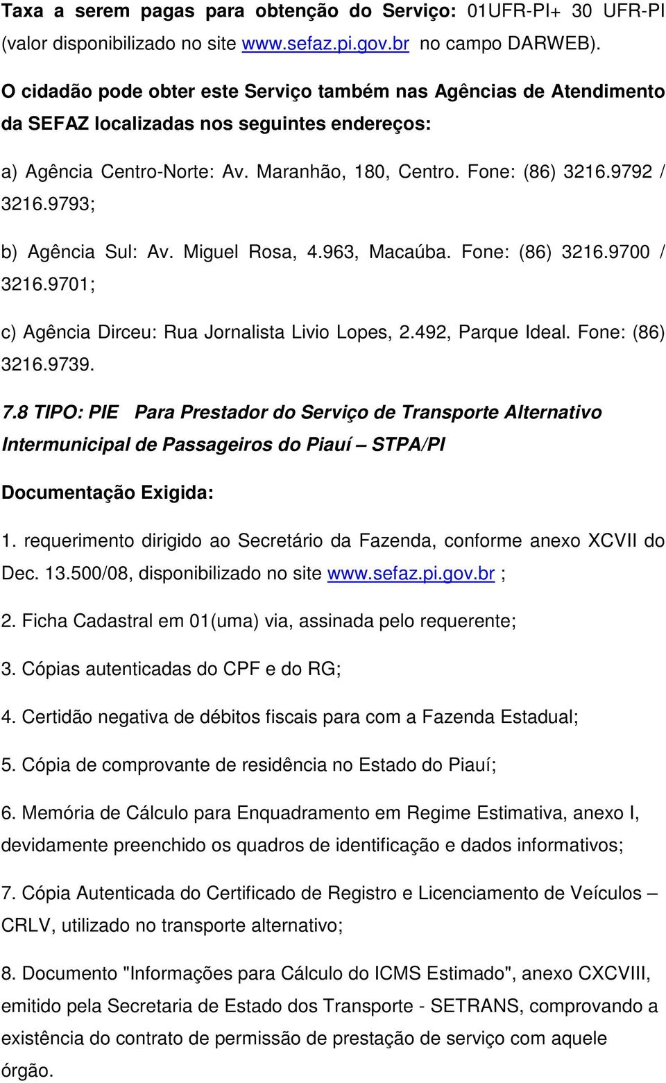 500/08, disponibilizado no site www.sefaz.pi.gov.br ; 2. Ficha Cadastral em 01(uma) via, assinada pelo requerente; 3. Cópias autenticadas do CPF e do RG; 4.