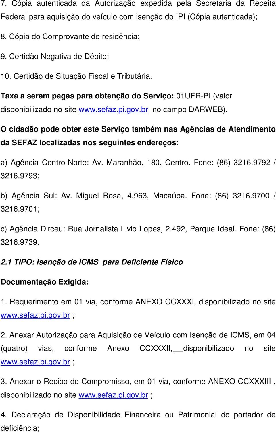 1 TIPO: Isenção de ICMS para Deficiente Físico 1. Requerimento em 01 via, conforme ANEXO CCXXXI, disponibilizado no site www.sefaz.pi.gov.br ; 2.