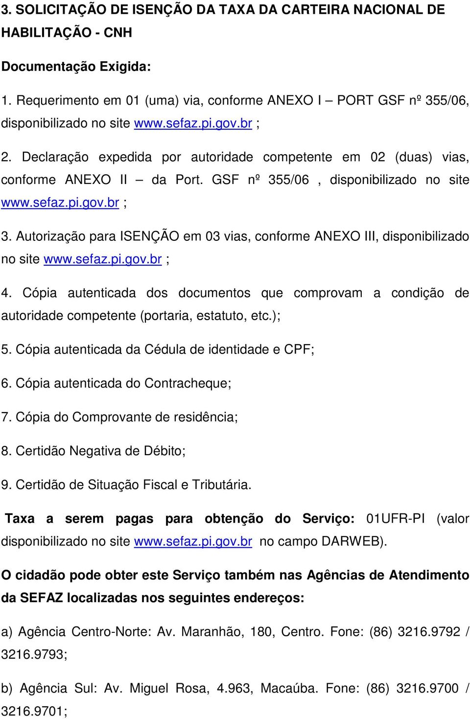 Autorização para ISENÇÃO em 03 vias, conforme ANEXO III, disponibilizado no site www.sefaz.pi.gov.br ; 4.