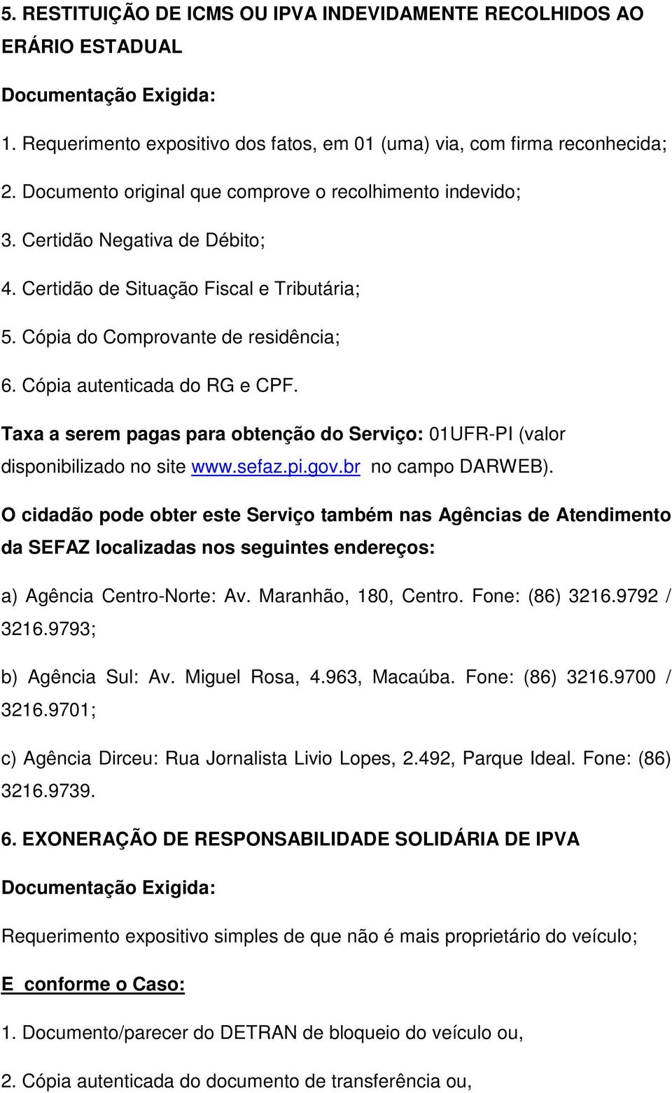 Cópia autenticada do RG e CPF. Taxa a serem pagas para obtenção do Serviço: 01UFR-PI (valor disponibilizado no site www.sefaz.pi.gov.br no campo DARWEB). 6.