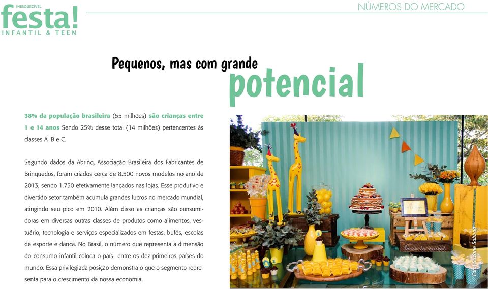 Esse produtivo e divertido setor também acumula grandes lucros no mercado mundial, atingindo seu pico em 2010.